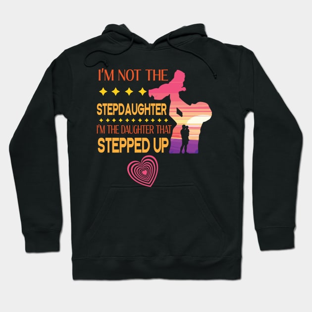 I'm Not The Step Daughter I'm The Daughter That Stepped Up Happy Father Parent Summer July 4th Day Hoodie by DainaMotteut